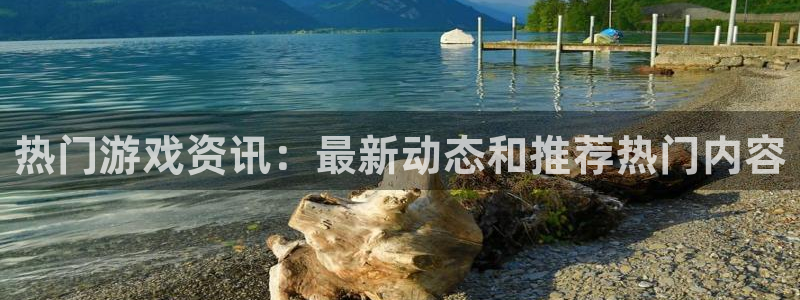 辉达娱乐官方注册登录：热门游戏资讯：最新动态和推荐热门内容