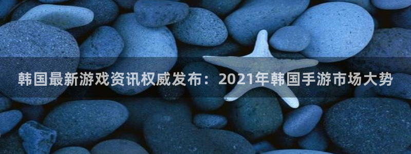 辉达娱乐直属：韩国最新游戏资讯权威发布：2021年韩国手游市